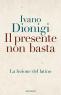 Il Presente Non Basta, Presentazione Del Libro Di Ivano Dionigi - Bologna (BO)